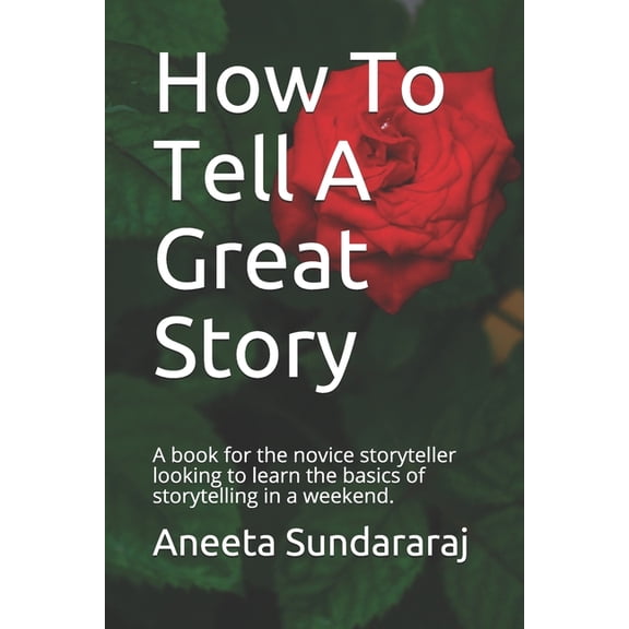 How To Tell A Great Story: A book for the novice storyteller looking to learn the basics of storytelling in a weekend., (Paperback)