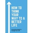 thumbnail image 1 of How To Think Your Way To A Better Life: A Practical Guide To Change Your Life: How To Remove Fear From Mind And Heart (Paperback), 1 of 1
