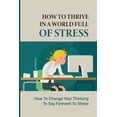 thumbnail image 1 of How To Thrive In A World Full Of Stress : How To Change Your Thinking To Say Farewell To Stress: How To Reduce Stress And Tension (Paperback), 1 of 1