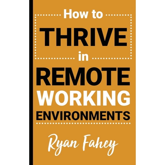 How To Thrive In Remote Working Environments : Make Remote Work All It Should Be (Paperback)