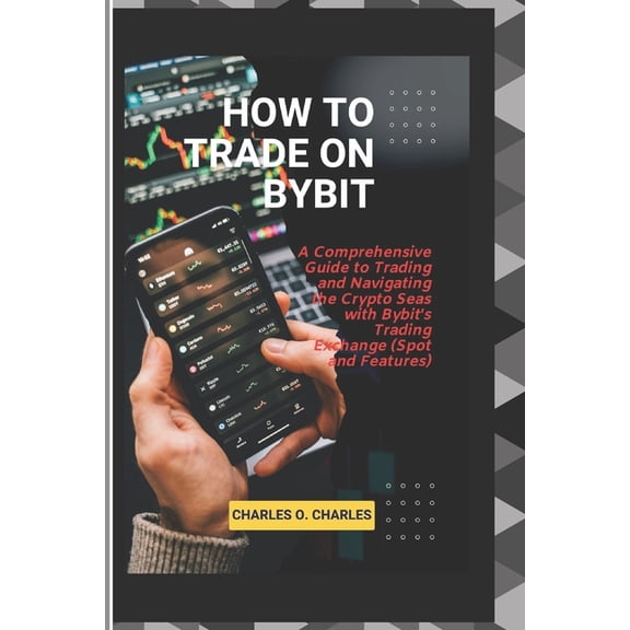 How To Trade On Bybit: A Comprehensive Guide to Trading and Navigating the Crypto Seas with Bybit's Trading Exchange (Sp, (Paperback)