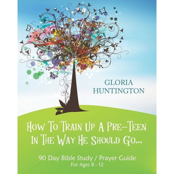 How To Train Up A Pre-Teen In The Way He Should Go: 90 Day Bible Study Prayer Guide for Pre-Teens 8-12 yrs & Parents, (Paperback)