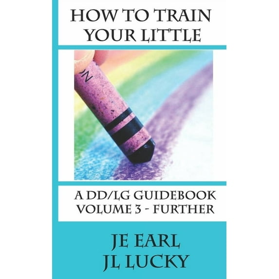 How To Train Your little: A DD/lg Guidebook: Volume 3 - Further