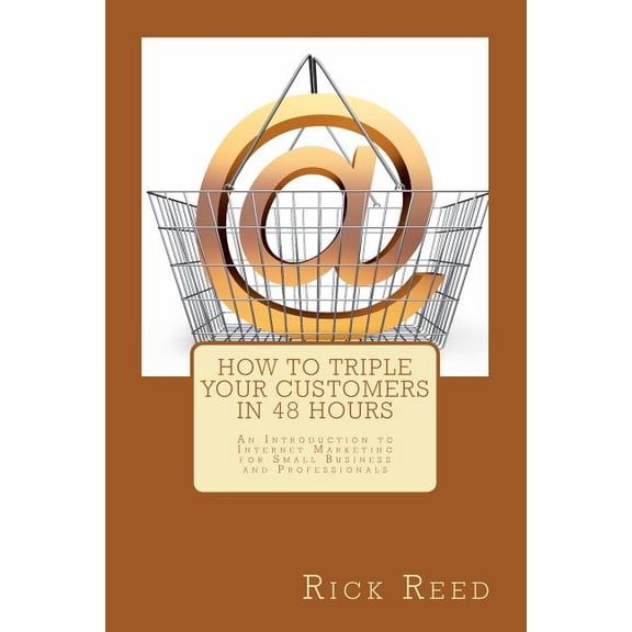 How To Triple Your Customers in 48 Hours: An Introduction to Internet Marketing for Small Business and Professionals (Paperback)