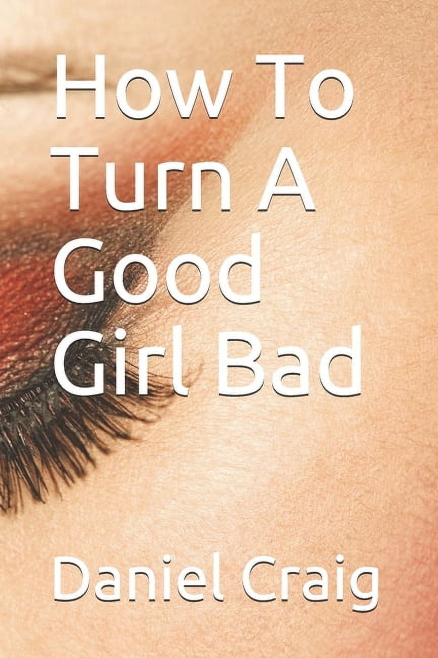 How To Turn A Good Girl Bad (Paperback)