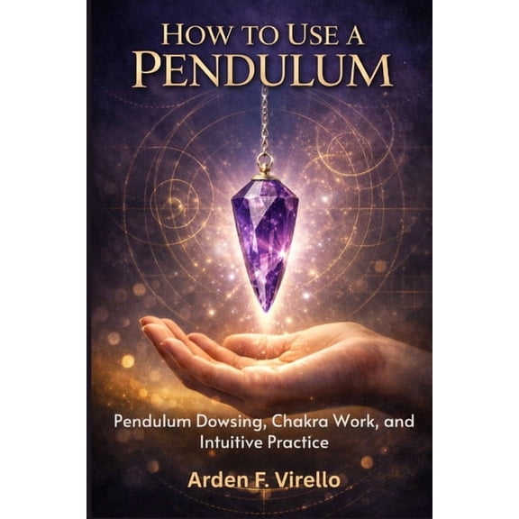 How To Use A Pendulum: Pendulum Dowsing, Chakra Work, and Intuitive Practice, (Paperback)