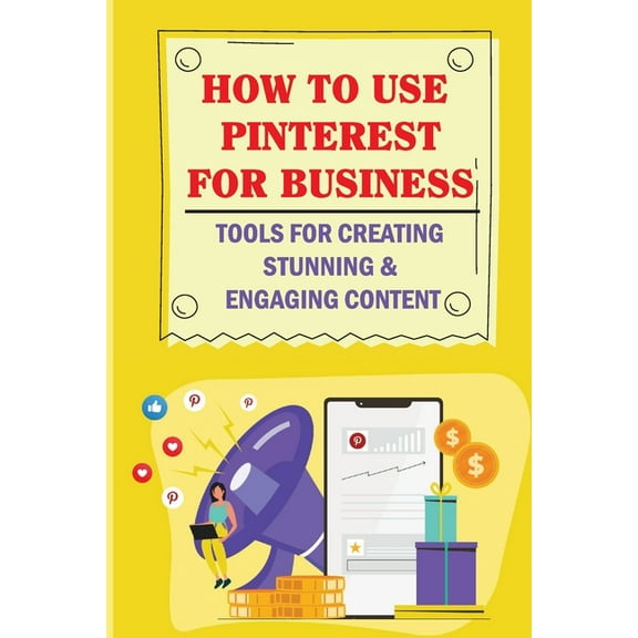 How To Use Pinterest For Business: Tools For Creating Stunning & Engaging Content: Strategic Ways To (Paperback) by Mario McLin
