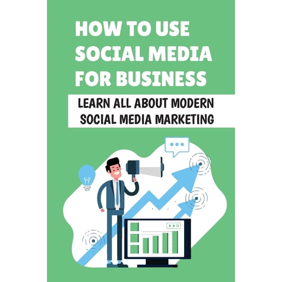 How To Use Social Media For Business: Learn All About Modern Social Media Marketing: Importance Of Social Media Marketing (Paperback)