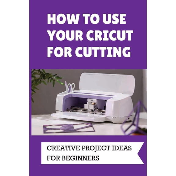 How To Use Your Cricut For Cutting: Creative Project Ideas For Beginners: Challenging Projects With Cricut (Paperback)