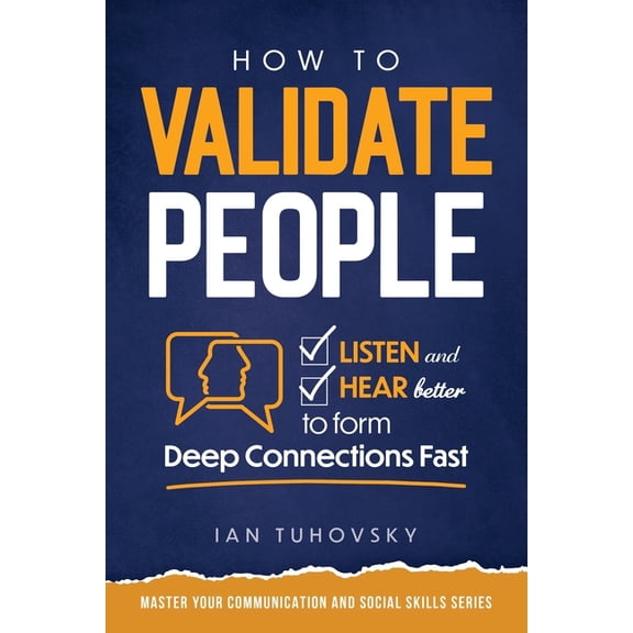 Effective Communication Skills Training How to Validate People: Listen and Hear better to Form Deep Connections Fast, Book 13, (Paperback)