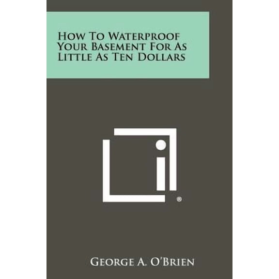 How to Waterproof Your Basement for as Little as Ten Dollars Paperback