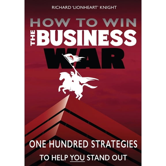 How To Win The Business War: One Hundred Strategies To Help YOU Stand Out, (Paperback)