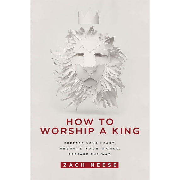How to Worship a King: Prepare Your Heart. Prepare Your World. Prepare the Way., (Paperback)