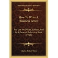thumbnail image 1 of How To Write A Business Letter : For Use In Offices, Schools, And As A General Reference Book (1915) (Paperback), 1 of 1