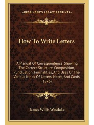 Correct Composition How To Write Letters : A Manual Of Correspondence, Showing The Correct ...