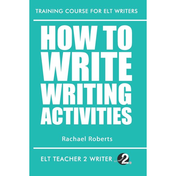 Training Course for ELT Writers: How To Write Writing Activities (Paperback)