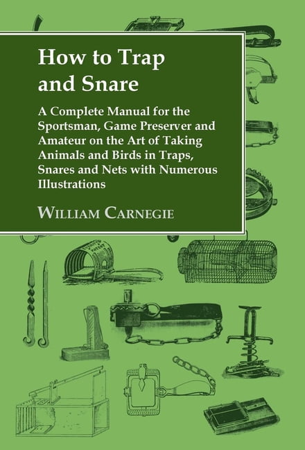 How to Trap and Snare: A Complete Manual for the Sportsman, Game