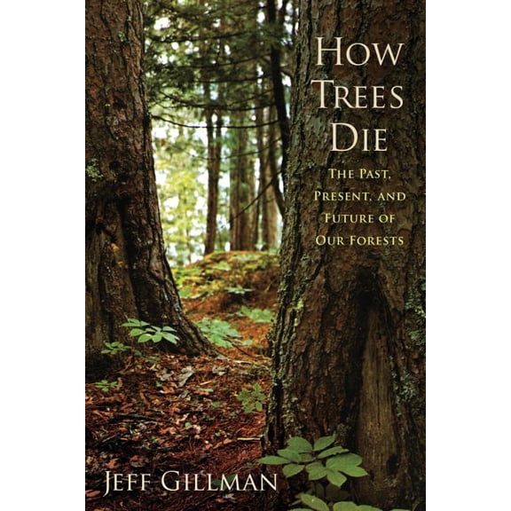 How Trees Die : The Past, Present, and Future of our Forests (Paperback)