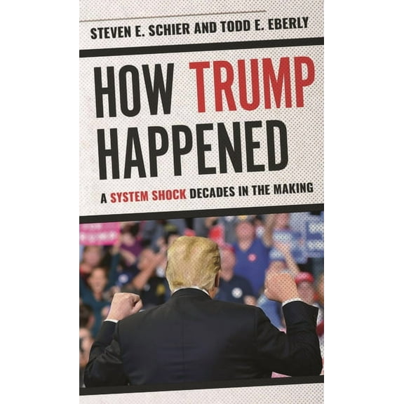 How Trump Happened: A System Shock Decades in the Making, (Hardcover)