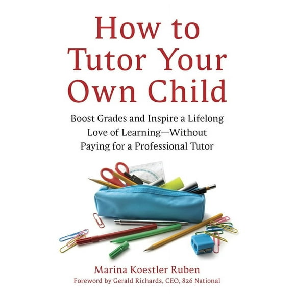 How to Tutor Your Own Child: Boost Grades and Inspire a Lifelong Love of Learning--Without Paying (Paperback) by Marina Koestler Ruben, Gerald Richards