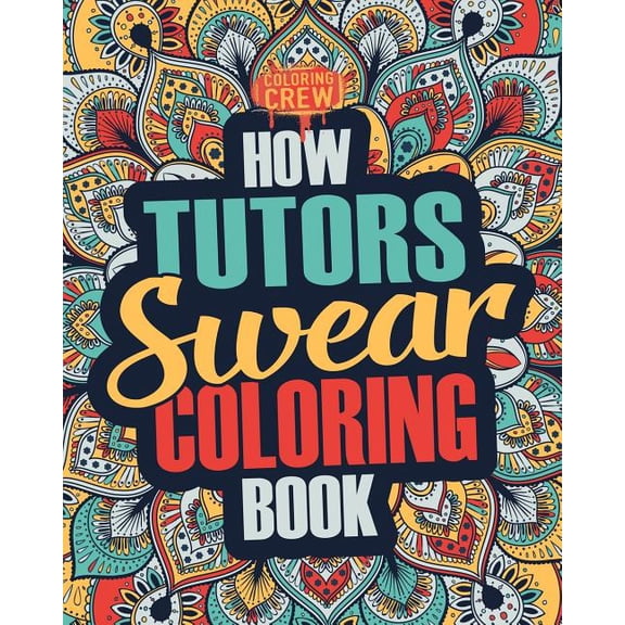 Tutor Coloring Books How Tutors Swear Coloring Book: A Funny, Irreverent, Clean Swear Word Tutor Coloring Book Gift Idea, Book 1, (Paperback)