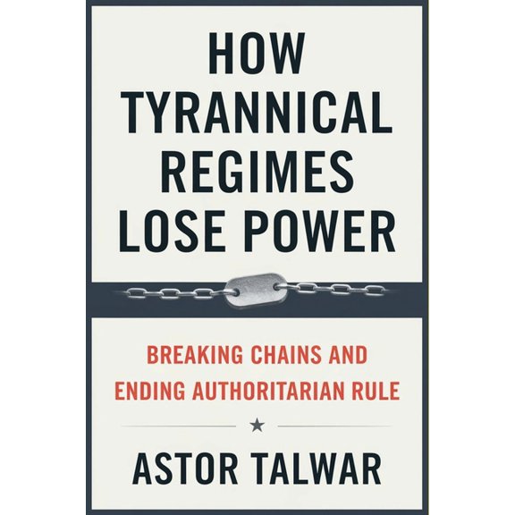 How Tyrannical Regimes Lose Power: Breaking Chains and Ending Authoritarian Rule, (Paperback)