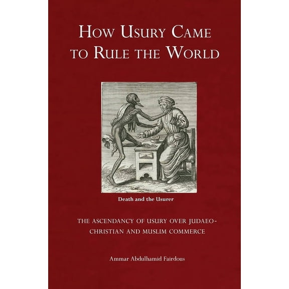 How Usury Came to Rule the World: - The Ascendancy of Usury over Judaeo-Christian and Muslim Commerce, (Paperback)