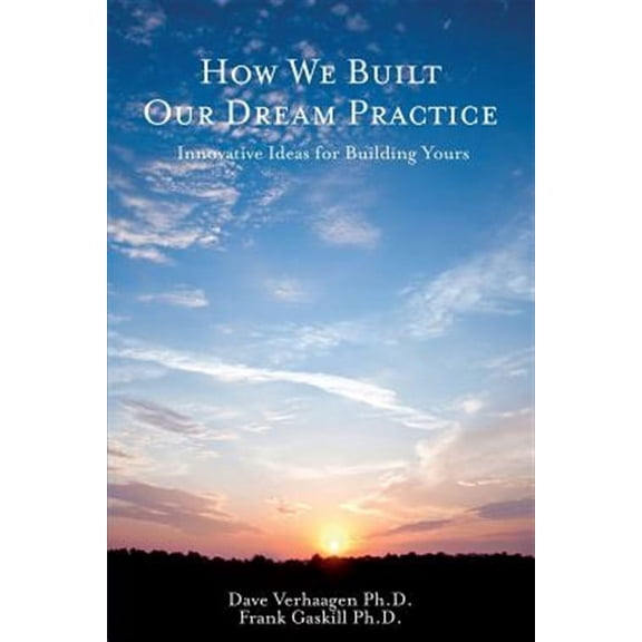 How We Built Our Dream Practice: Innovative Ideas for Building Yours (Paperback) by Frank Gaskill, Dave Verhaagen