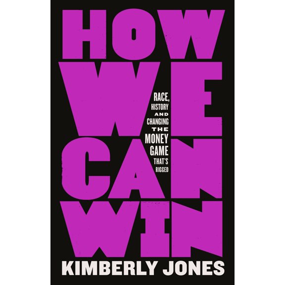How We Can Win : Race, History and Changing the Money Game That's Rigged (Hardcover)