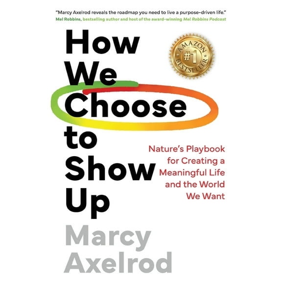 How We Choose to Show Up: Nature's Playbook for Creating a Meaningful Life and the World We Want, (Paperback)