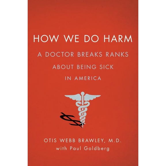 How We Do Harm: A Doctor Breaks Ranks about Being Sick in America (Hardcover)