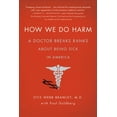 thumbnail image 1 of Pre-Owned How We Do Harm: A Doctor Breaks Ranks about Being Sick in America (Paperback) 1250015766 9781250015761, 1 of 1