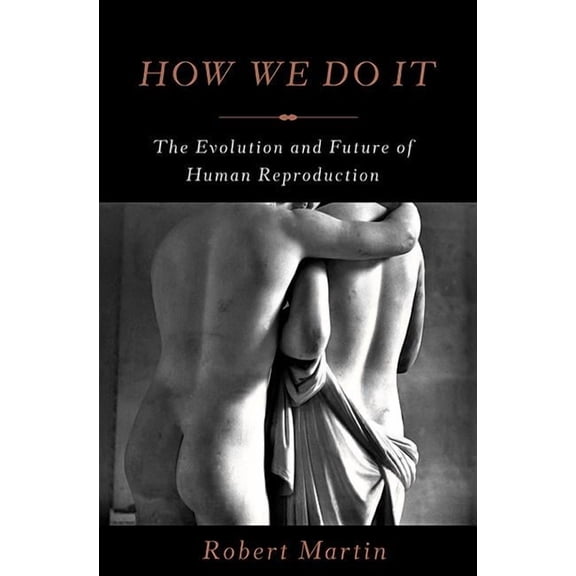 How We Do It: The Evolution and Future of Human Reproduction, (Hardcover)