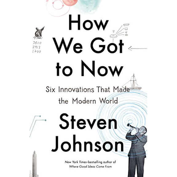 Pre-Owned How We Got to Now : Six Innovations That Made the Modern World (Hardcover) 9781594633577