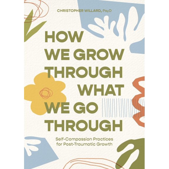 Pre-Owned How We Grow Through What We Go Through: Self-Compassion Practices for Post-Traumatic Growth (Paperback) 1683648900 9781683648901