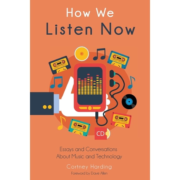 How We Listen Now: Essays and Conversations about Music and Technology