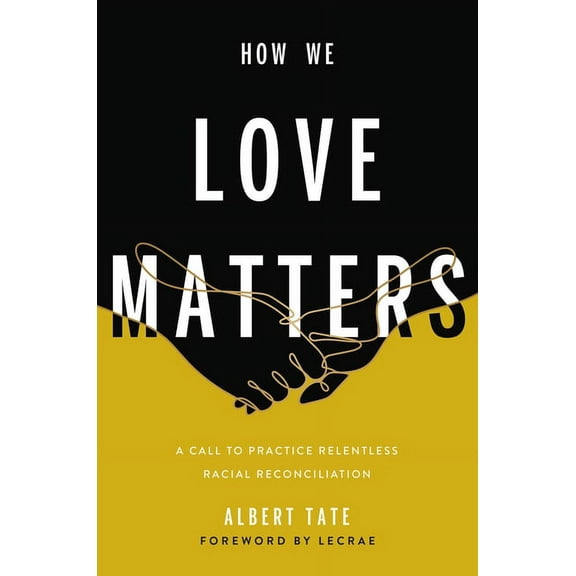 How We Love Matters: A Call to Practice Relentless Racial Reconciliation, (Hardcover)
