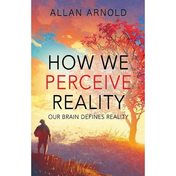 How We Perceive Reality: Our Brain Defines Reality, (Paperback)