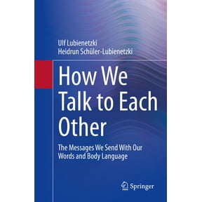 How We Talk to Each Other - The Messages We Send with Our Words and Body Language: Psychology of Human Communication, (Paperback)