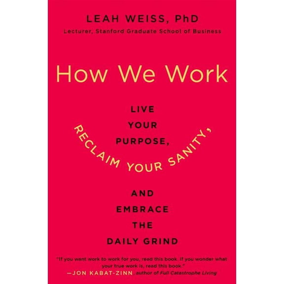 How We Work: Live Your Purpose, Reclaim Your Sanity, and Embrace the Daily Grind, (Paperback)