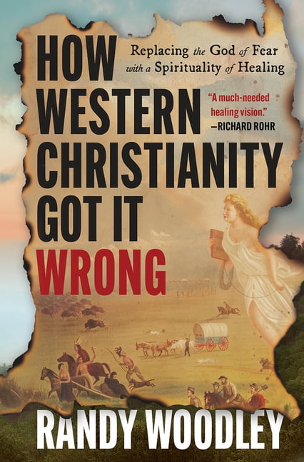 How Western Christianity Got It Wrong: Replacing the God of Fear with a Spirituality of Healing, (Hardcover)