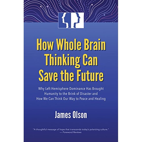 Pre-Owned How Whole Brain Thinking Can Save the Future: Why Left Hemisphere Dominance Has Brought Humanity to the Brink of Disaster and How We Can Think Our Way to Peace and Healing, 9781579830519, 157983051X,