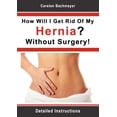 thumbnail image 1 of How Will I Get Rid Of My Hernia? Without Surgery!: Detailed Instructions, (Paperback), 1 of 1