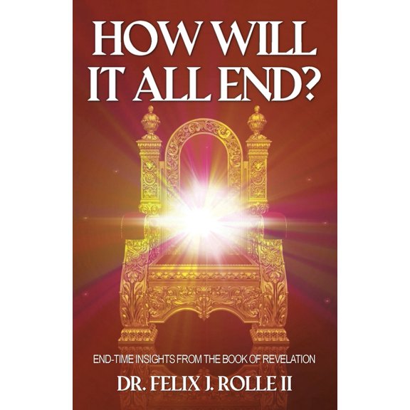 How Will It All End? : End-time Insights from the Book of Revelation