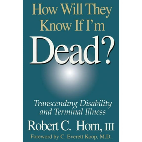 How Will They Know If I'm Dead?: Transcending Disability and Terminal Illness, (Hardcover)