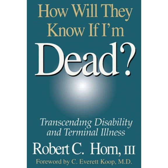 How Will They Know If I'm Dead?: Transcending Disability and Terminal Illness, (Hardcover)