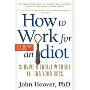 JOHN HOOVER How to Work for an Idiot, Revised and Expanded with More Idiots, More Insanity, and More Incompetency : Survive and Thrive Without Killing Your Boss (Edition 2) (Paperback)