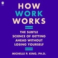 thumbnail image 1 of How Work Works: The Subtle Science of Getting Ahead Without Losing Yourself (Audiobook), 1 of 1