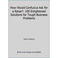 thumbnail image 1 of Pre-Owned How Would Confucius Ask for a Raise?: 100 Enlightened Solutions for Tough Business Problems (Hardcover) 0688130747 9780688130749, 1 of 1