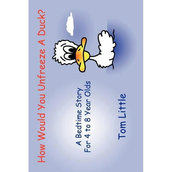 How Would You Unfreeze A Duck?: A Bedtime Story For 4 to 8 Year Olds, (Paperback)